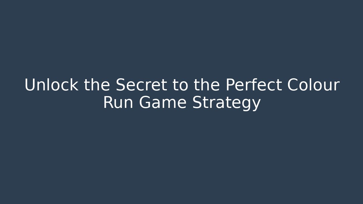Unlock the Secret to the Perfect Colour Run Game Strategy