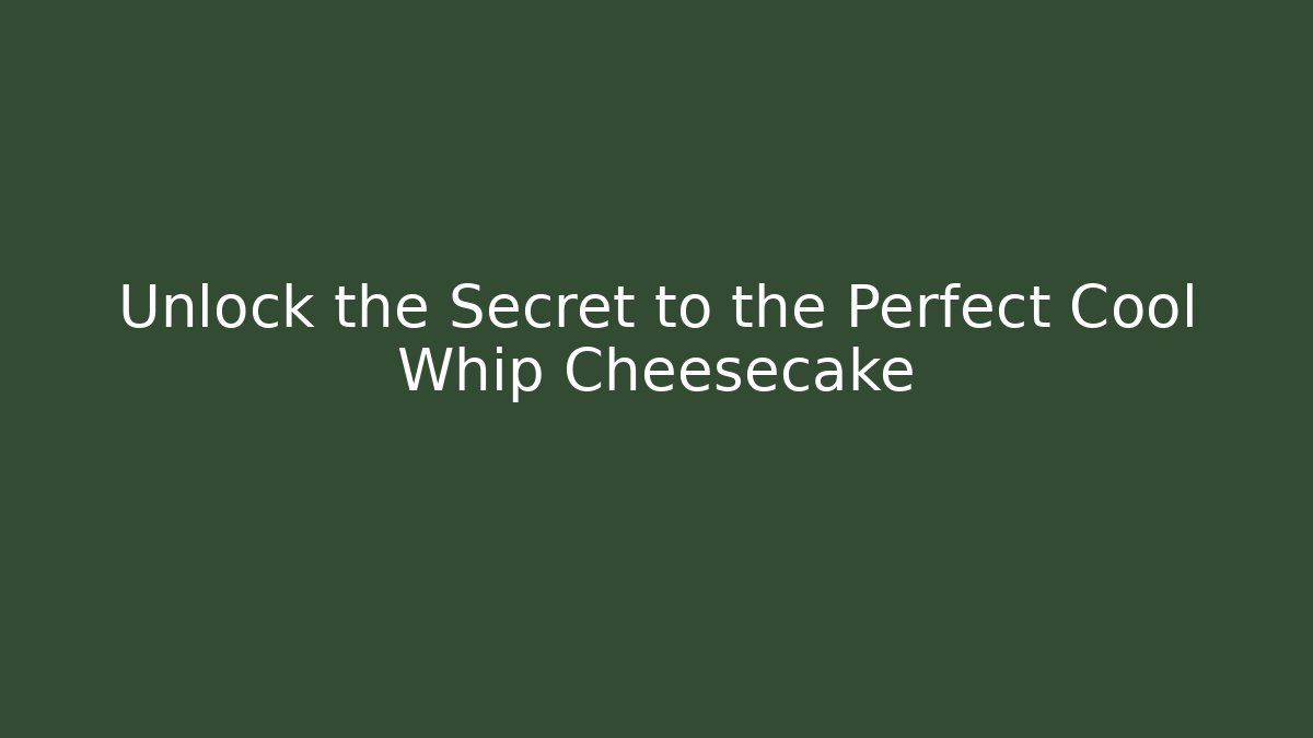 Unlock the Secret to the Perfect Cool Whip Cheesecake