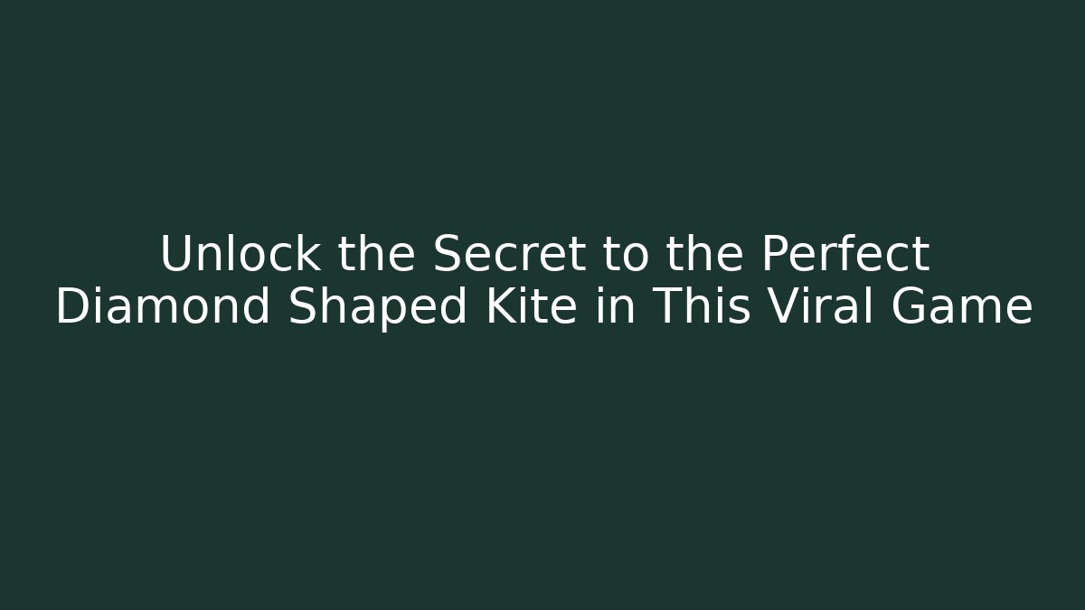 Unlock the Secret to the Perfect Diamond Shaped Kite in This Viral Game