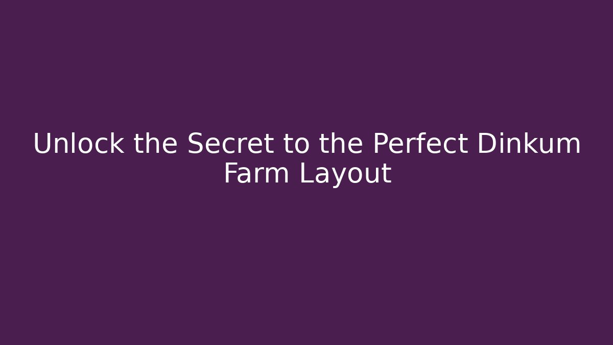 Unlock the Secret to the Perfect Dinkum Farm Layout