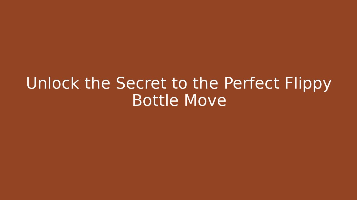 Unlock the Secret to the Perfect Flippy Bottle Move