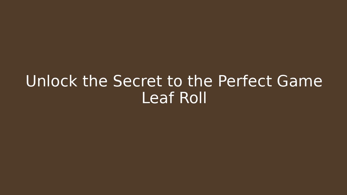 Unlock the Secret to the Perfect Game Leaf Roll