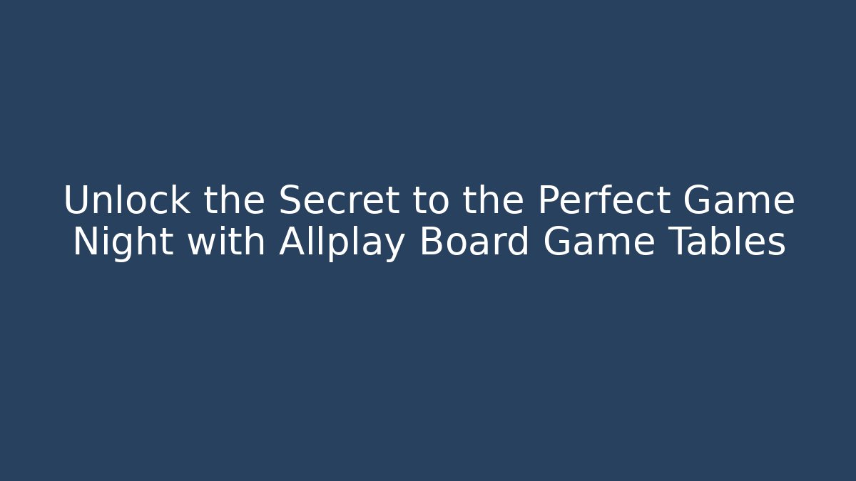 Unlock the Secret to the Perfect Game Night with Allplay Board Game Tables