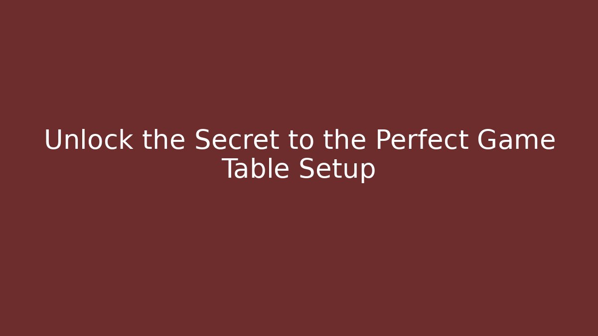 Unlock the Secret to the Perfect Game Table Setup