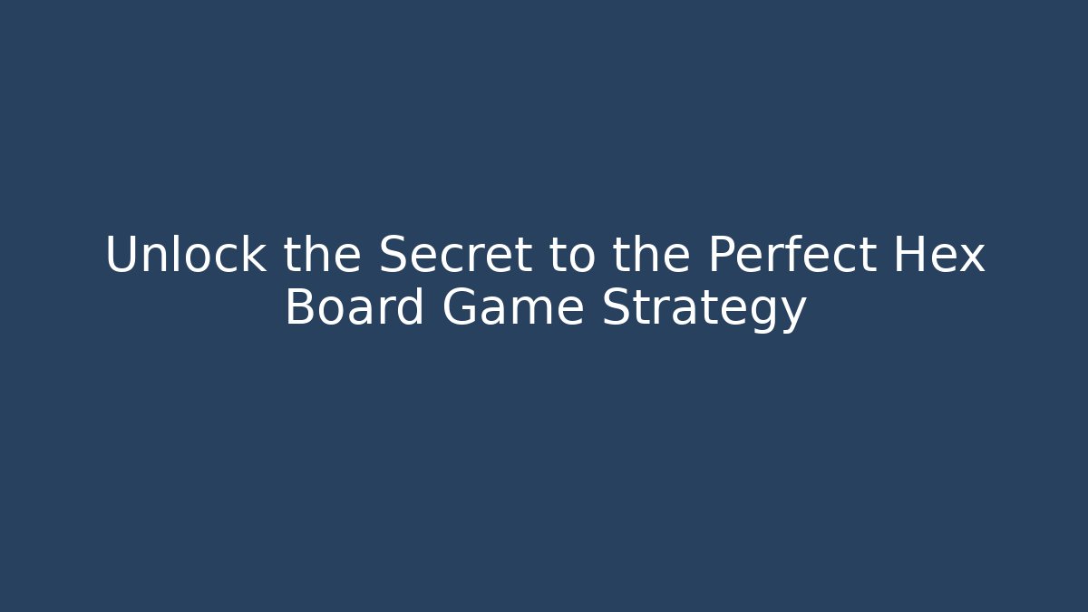 Unlock the Secret to the Perfect Hex Board Game Strategy