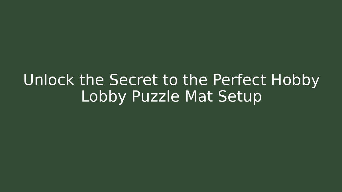 Unlock the Secret to the Perfect Hobby Lobby Puzzle Mat Setup