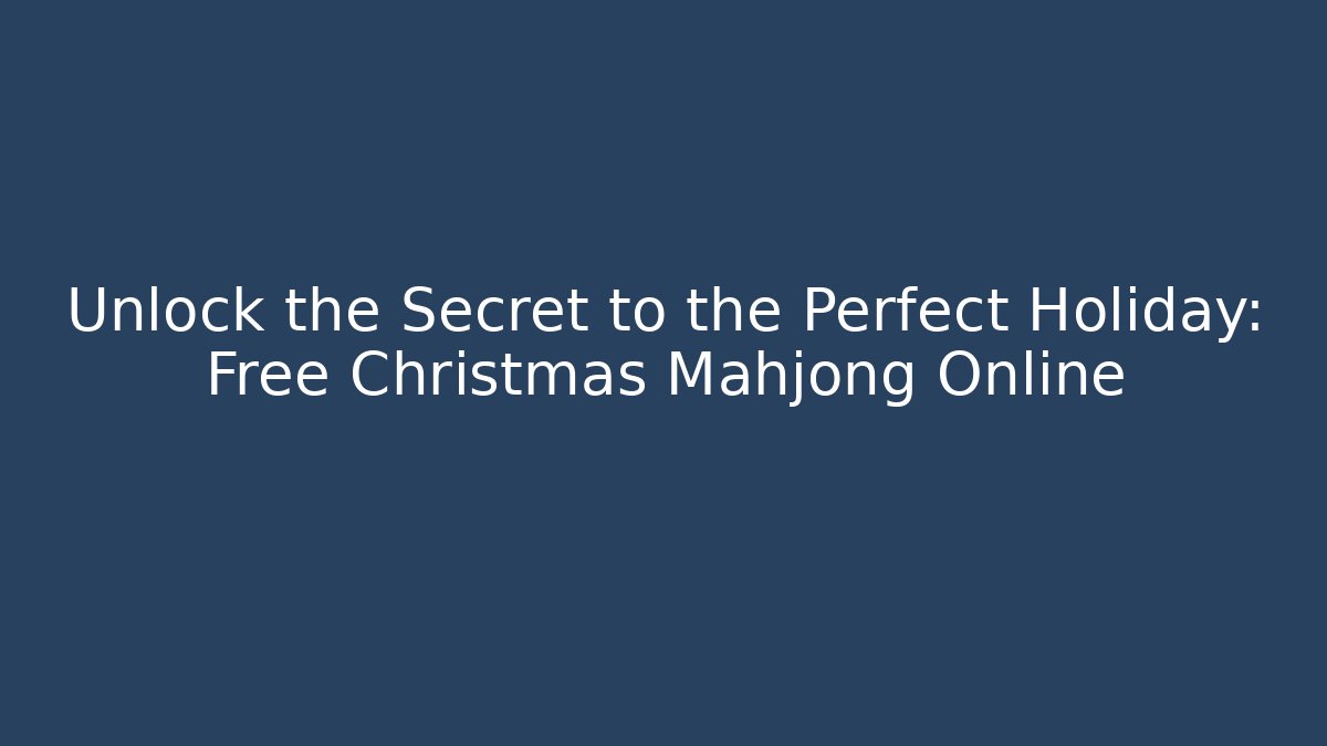 Unlock the Secret to the Perfect Holiday: Free Christmas Mahjong Online