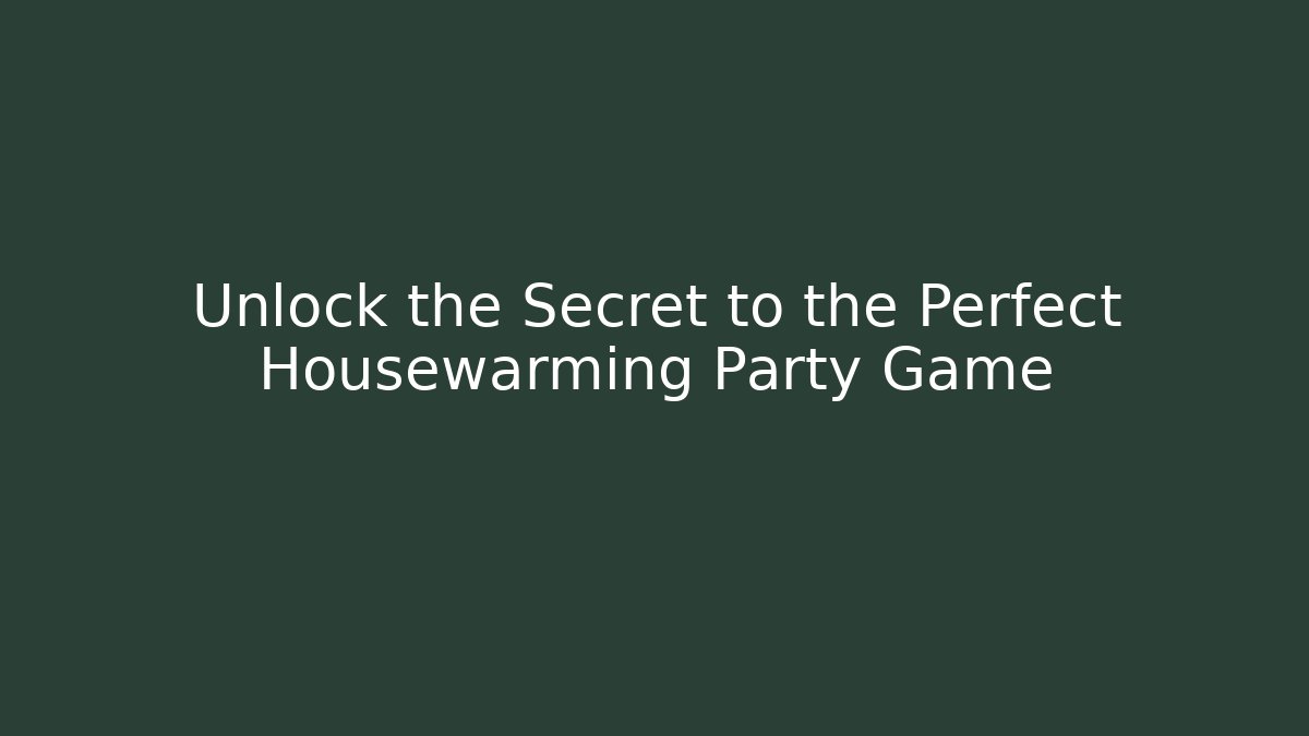 Unlock the Secret to the Perfect Housewarming Party Game