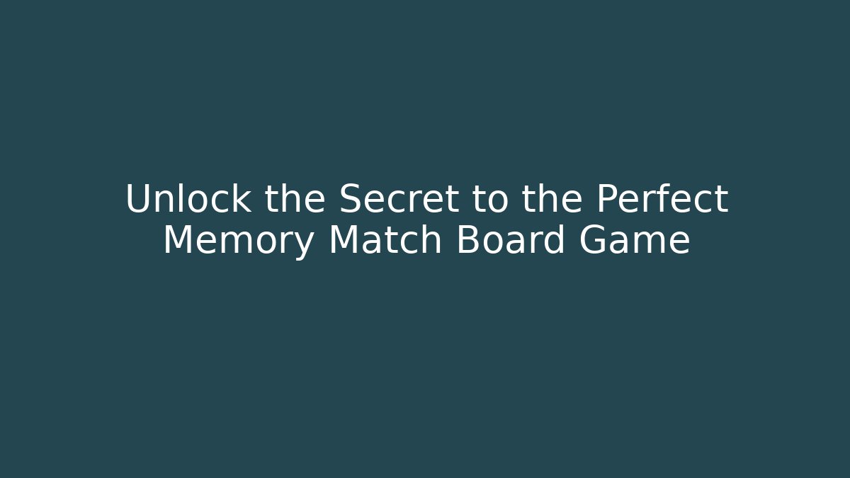 Unlock the Secret to the Perfect Memory Match Board Game