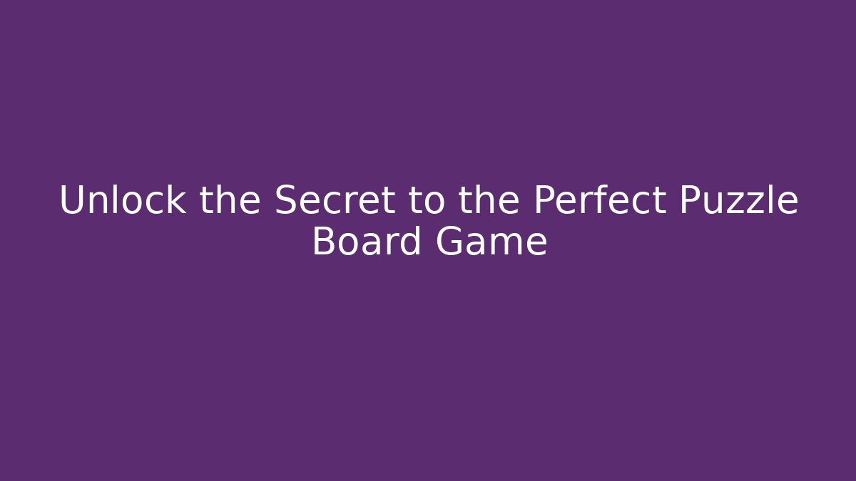 Unlock the Secret to the Perfect Puzzle Board Game