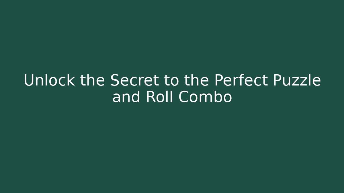 Unlock the Secret to the Perfect Puzzle and Roll Combo