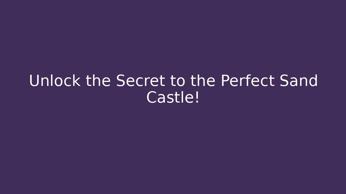 Unlock the Secret to the Perfect Sand Castle!
