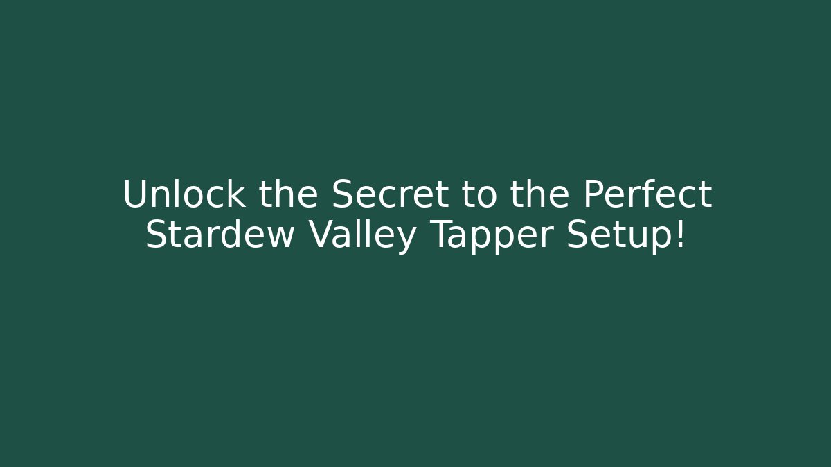 Unlock the Secret to the Perfect Stardew Valley Tapper Setup!