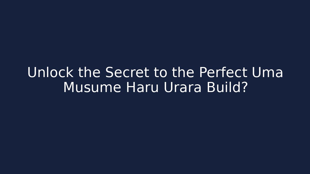 Unlock the Secret to the Perfect Uma Musume Haru Urara Build?