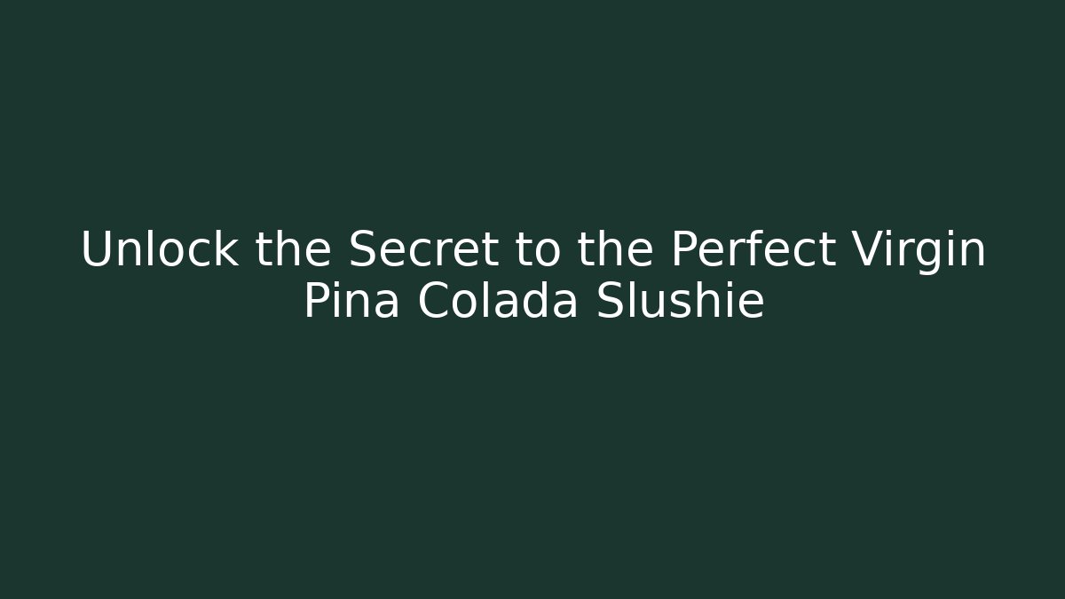 Unlock the Secret to the Perfect Virgin Pina Colada Slushie