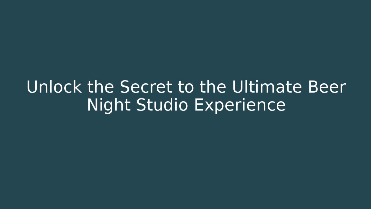 Unlock the Secret to the Ultimate Beer Night Studio Experience