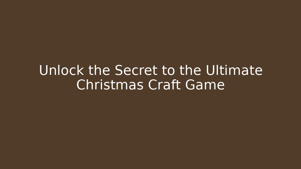 Unlock the Secret to the Ultimate Christmas Craft Game