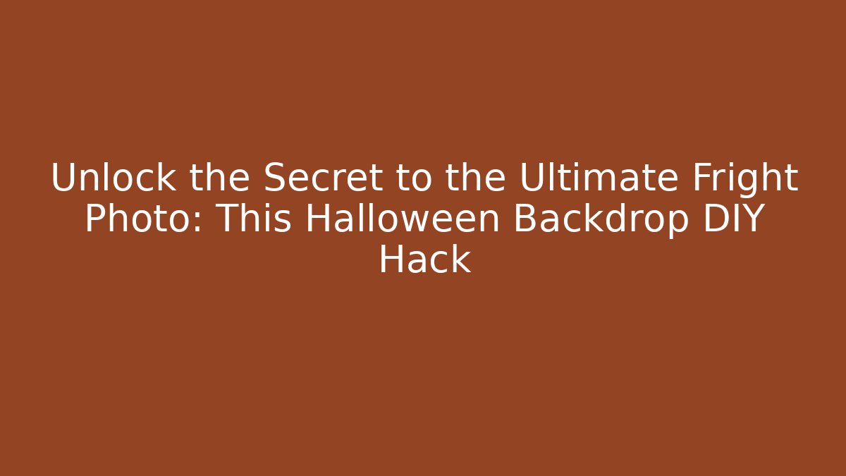 Unlock the Secret to the Ultimate Fright Photo: This Halloween Backdrop DIY Hack
