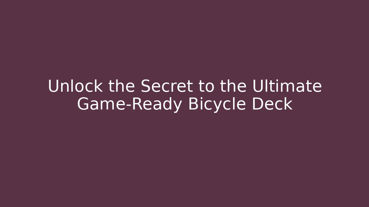 Unlock the Secret to the Ultimate Game-Ready Bicycle Deck