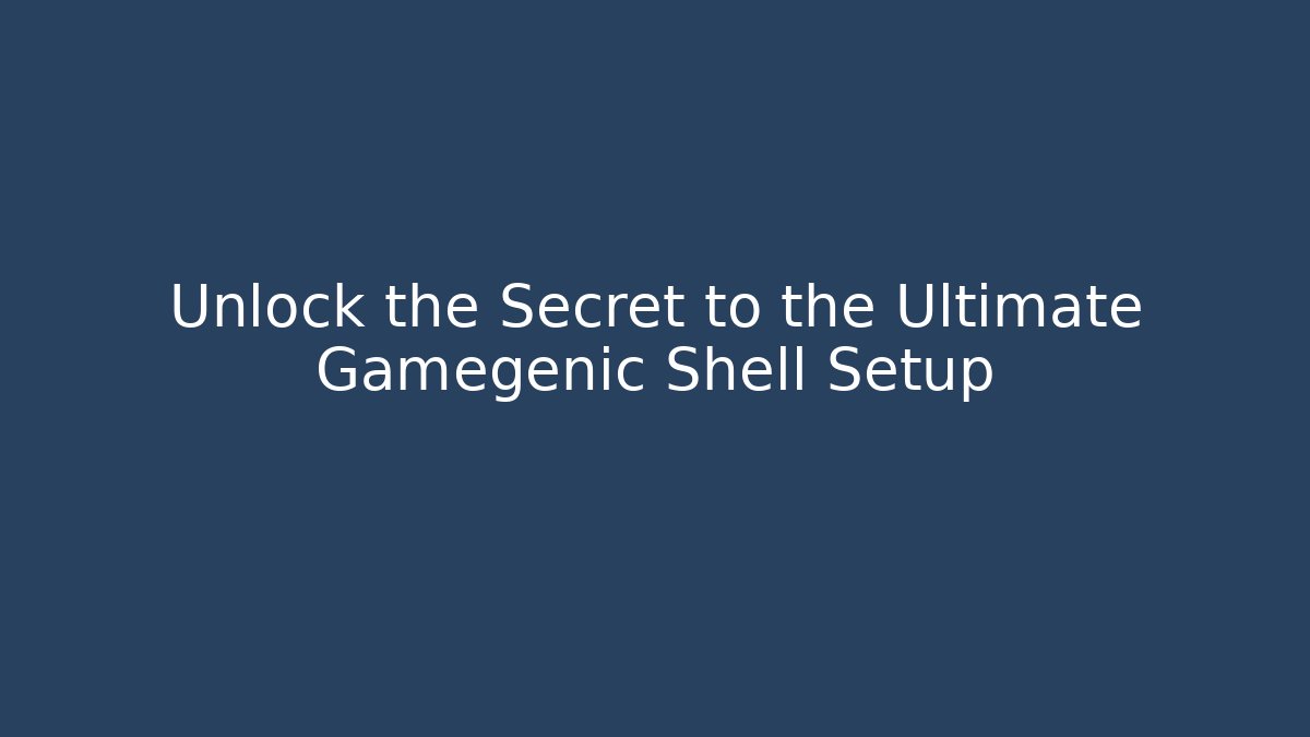 Unlock the Secret to the Ultimate Gamegenic Shell Setup