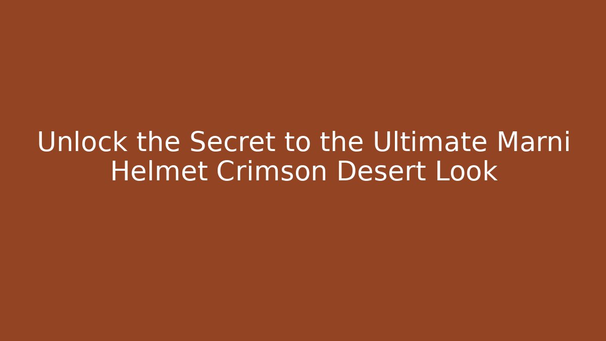 Unlock the Secret to the Ultimate Marni Helmet Crimson Desert Look - Critter Realm