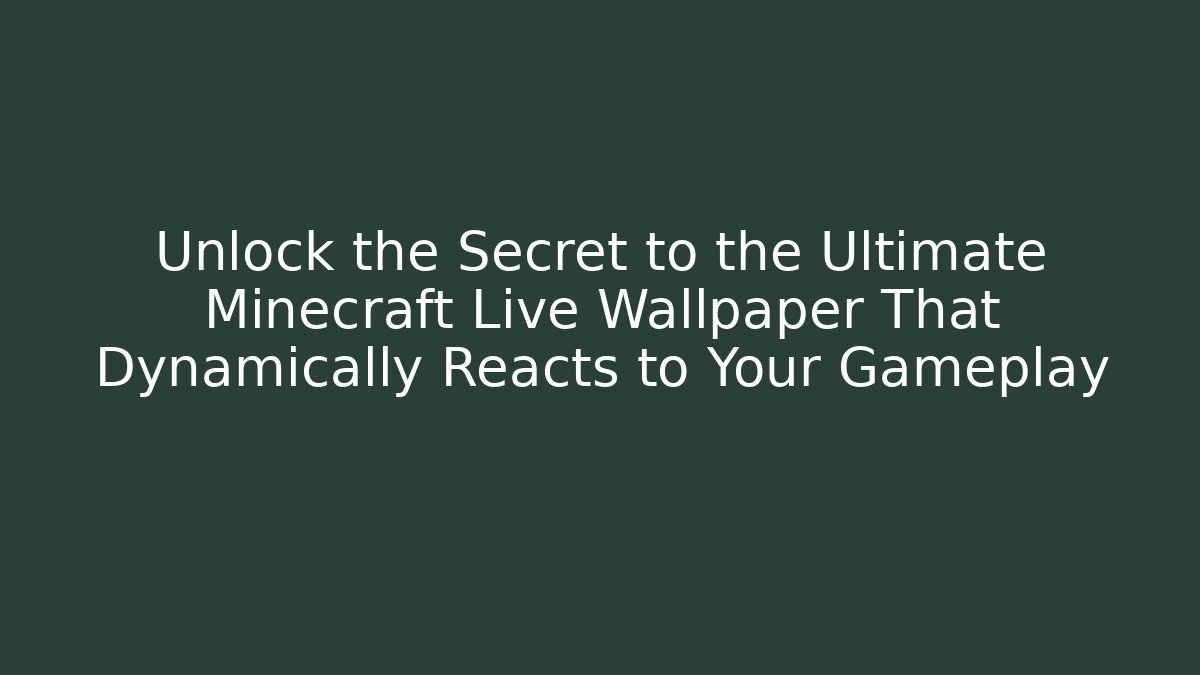 Unlock the Secret to the Ultimate Minecraft Live Wallpaper That Dynamically Reacts to Your Gameplay
