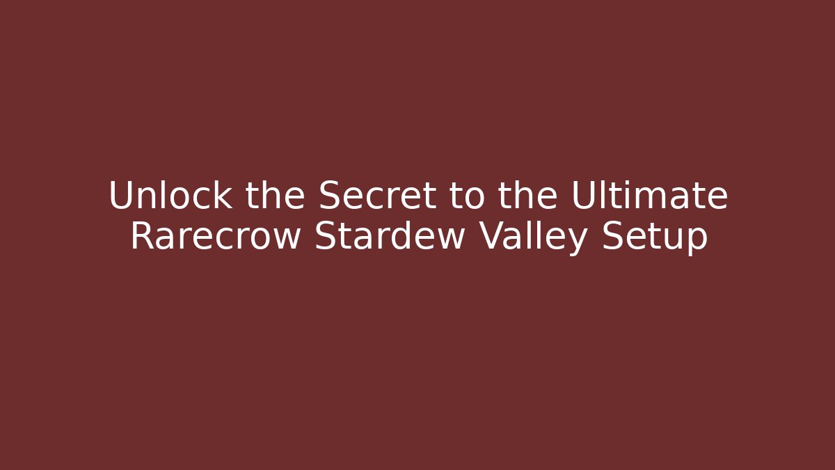Unlock the Secret to the Ultimate Rarecrow Stardew Valley Setup