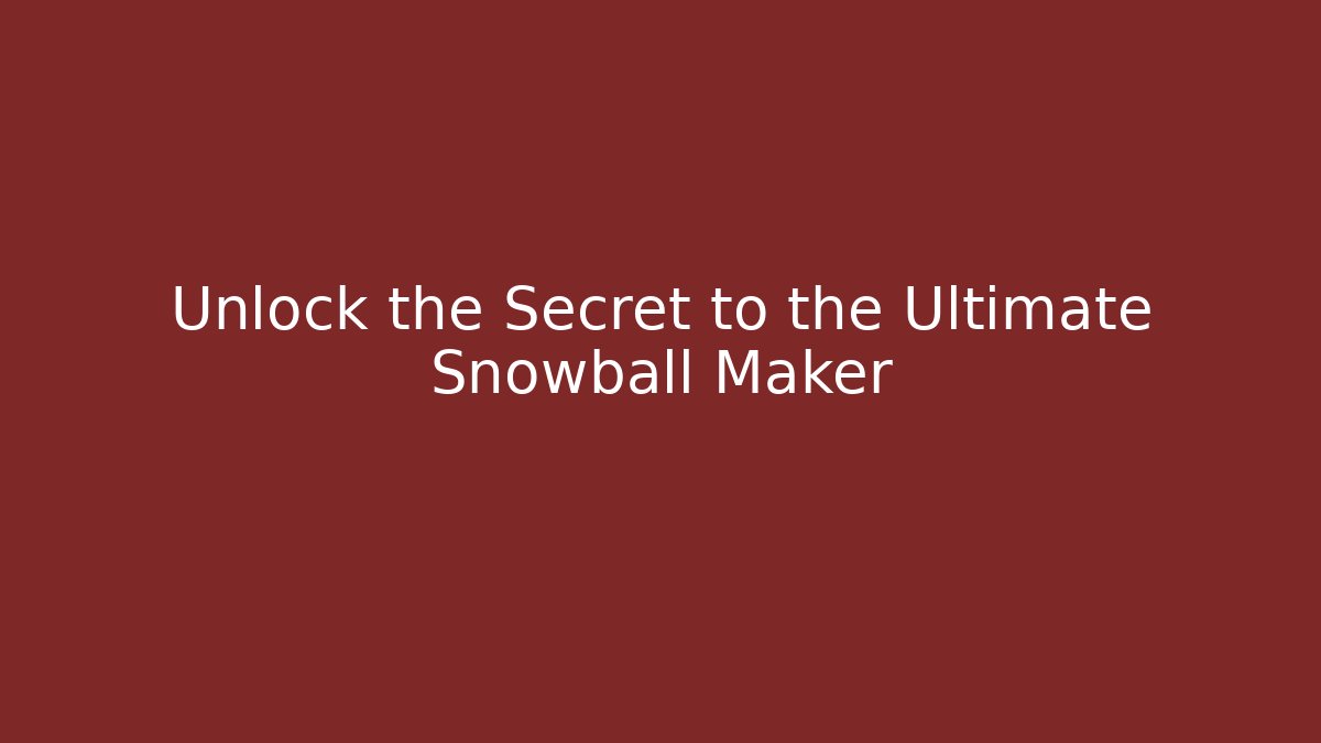 Unlock the Secret to the Ultimate Snowball Maker