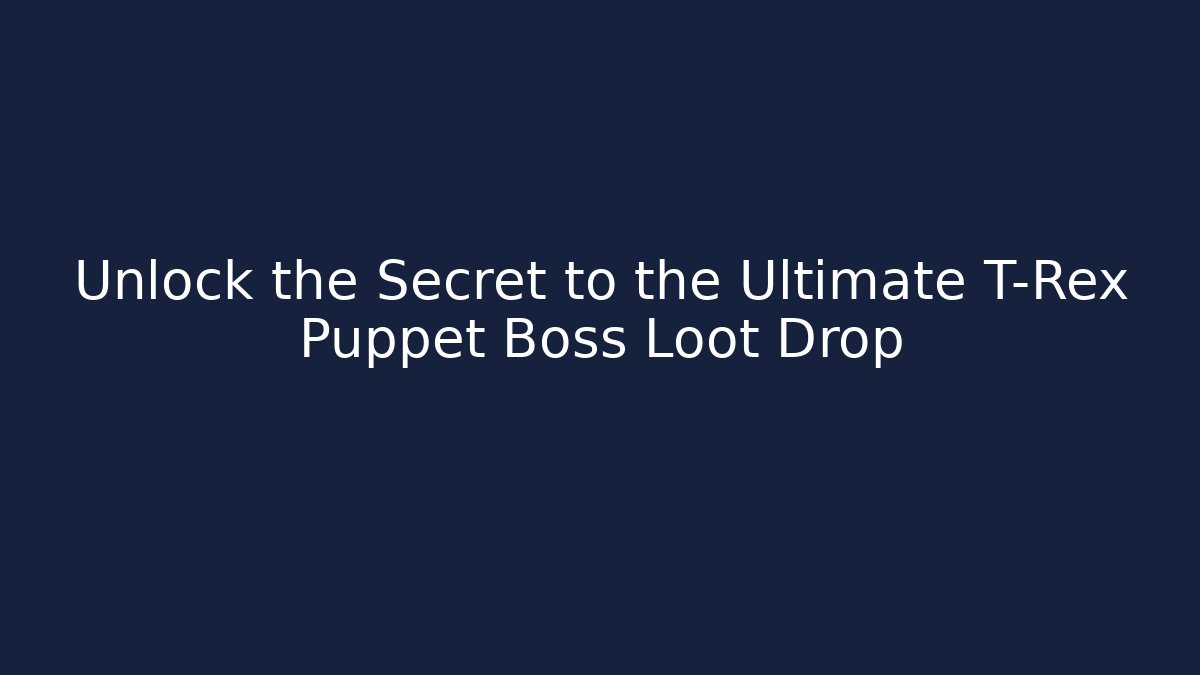 Unlock the Secret to the Ultimate T-Rex Puppet Boss Loot Drop
