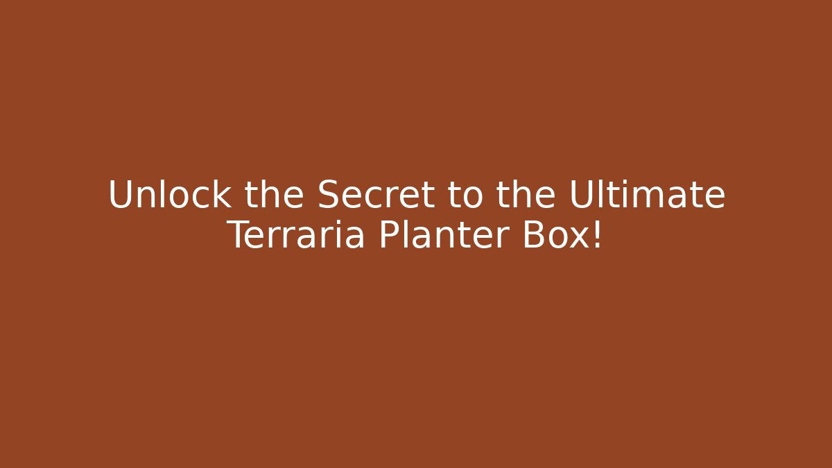 Unlock the Secret to the Ultimate Terraria Planter Box!