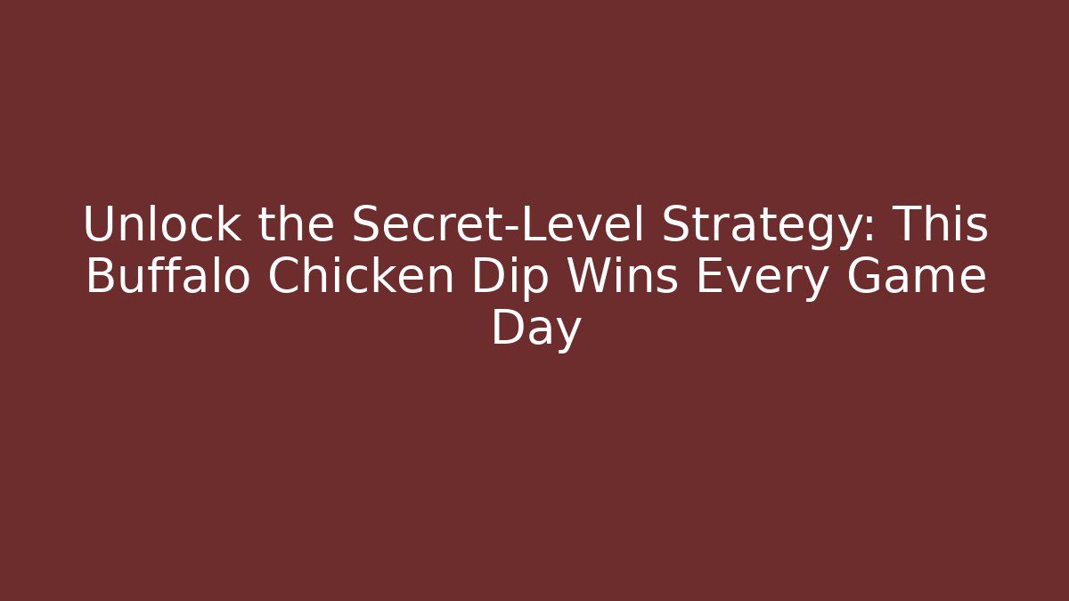 Unlock the Secret-Level Strategy: This Buffalo Chicken Dip Wins Every Game Day