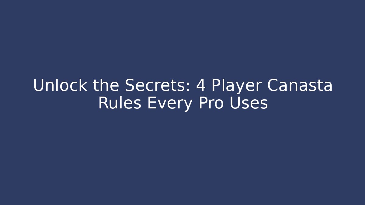 Unlock the Secrets: 4 Player Canasta Rules Every Pro Uses