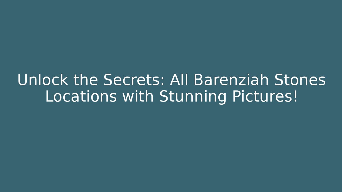 Unlock the Secrets: All Barenziah Stones Locations with Stunning Pictures!
