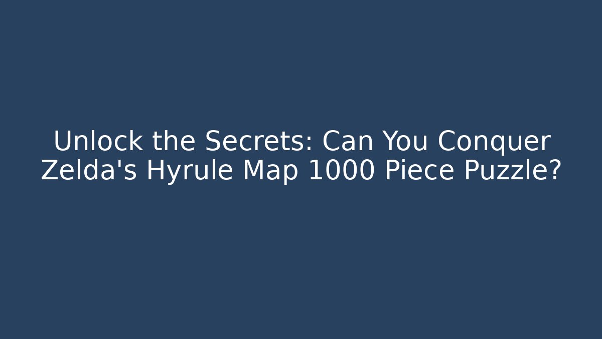 Unlock the Secrets: Can You Conquer Zelda's Hyrule Map 1000 Piece Puzzle?