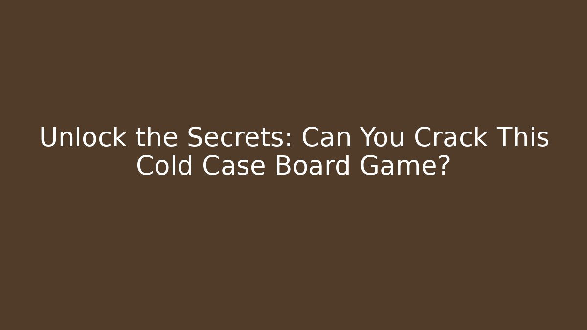 Unlock the Secrets: Can You Crack This Cold Case Board Game?