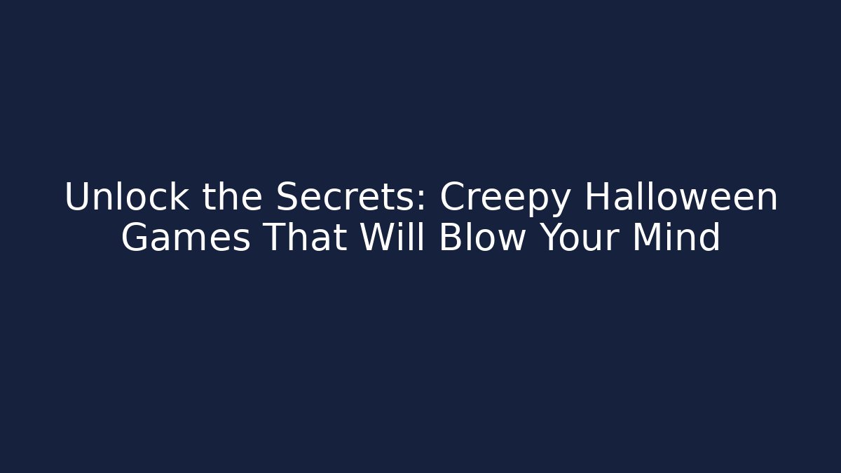 Unlock the Secrets: Creepy Halloween Games That Will Blow Your Mind