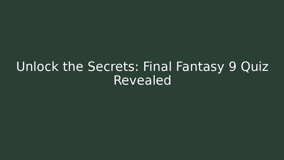 Unlock the Secrets: Final Fantasy 9 Quiz Revealed