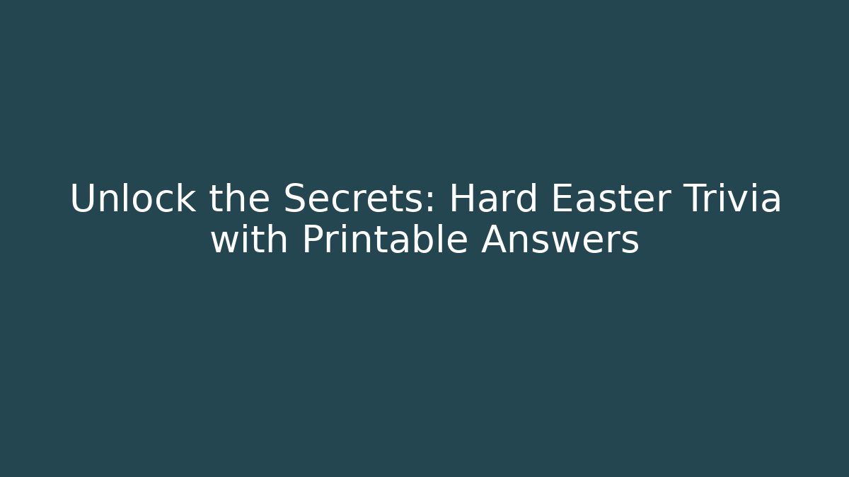 Unlock the Secrets: Hard Easter Trivia with Printable Answers