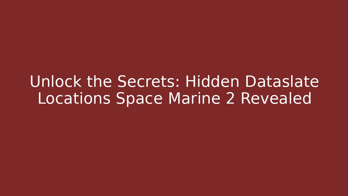 Unlock the Secrets: Hidden Dataslate Locations Space Marine 2 Revealed