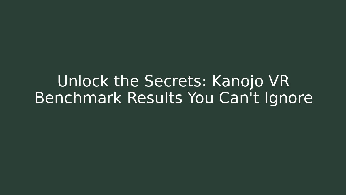 Unlock the Secrets: Kanojo VR Benchmark Results You Can't Ignore