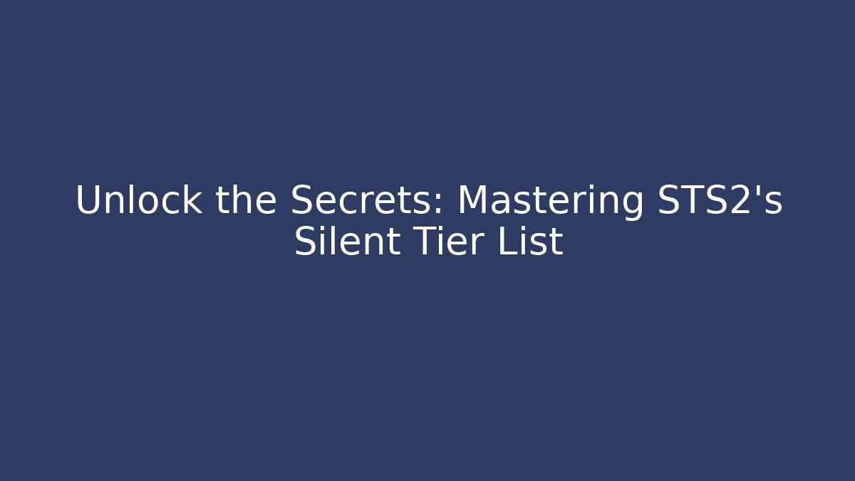 Unlock the Secrets: Mastering STS2's Silent Tier List