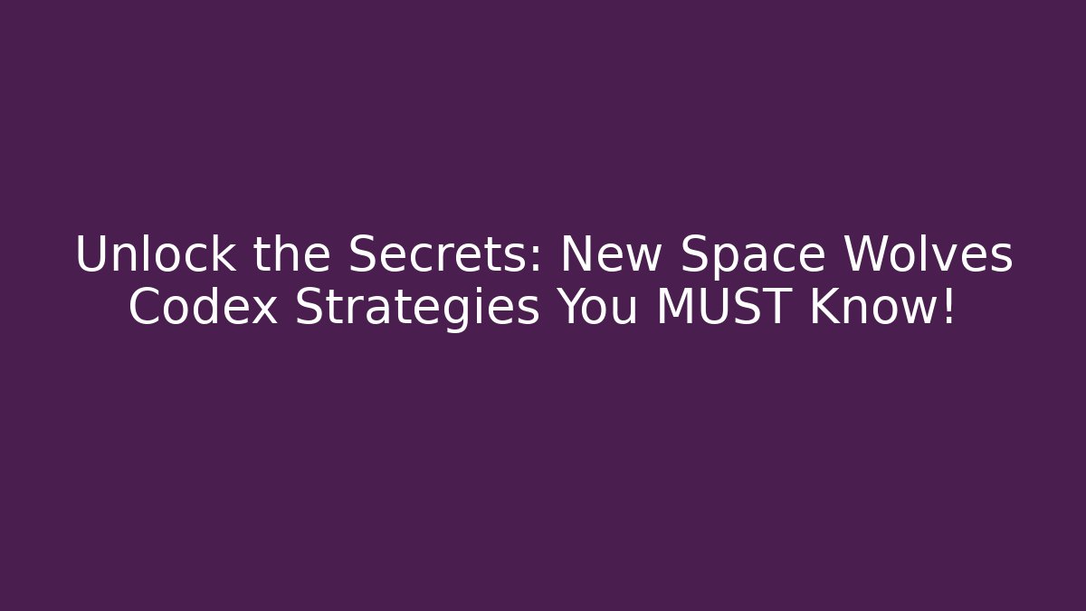 Unlock the Secrets: New Space Wolves Codex Strategies You MUST Know!