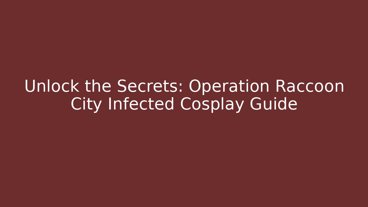 Unlock the Secrets: Operation Raccoon City Infected Cosplay Guide