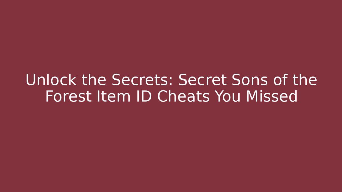Unlock the Secrets: Secret Sons of the Forest Item ID Cheats You Missed