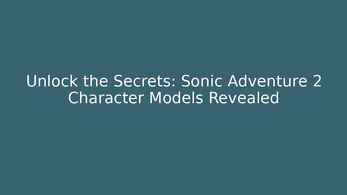 Unlock the Secrets: Sonic Adventure 2 Character Models Revealed