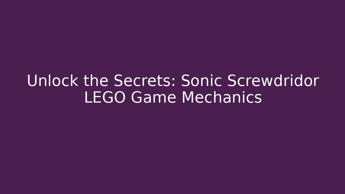 Unlock the Secrets: Sonic Screwdridor LEGO Game Mechanics