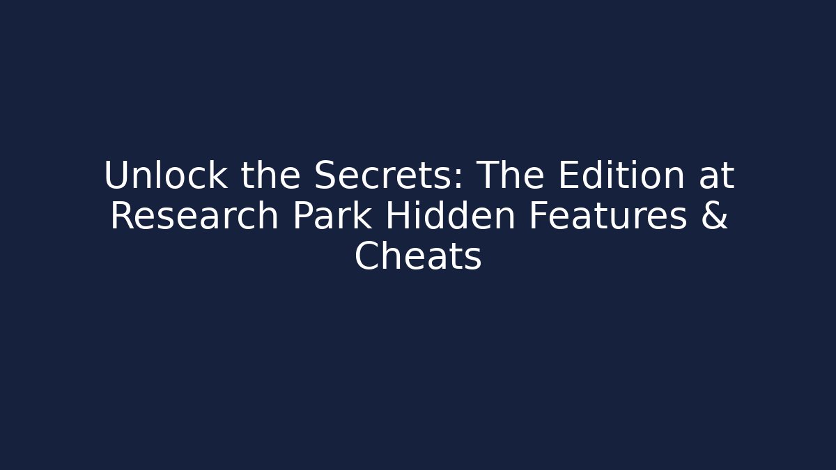 Unlock the Secrets: The Edition at Research Park Hidden Features & Cheats