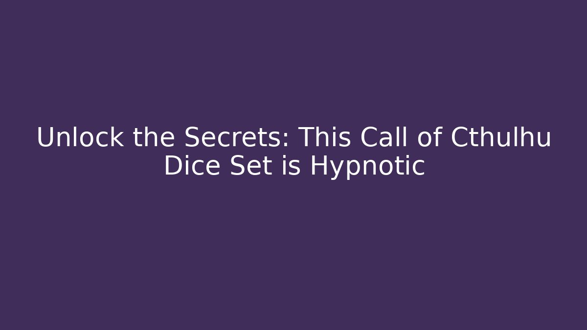 Unlock the Secrets: This Call of Cthulhu Dice Set is Hypnotic