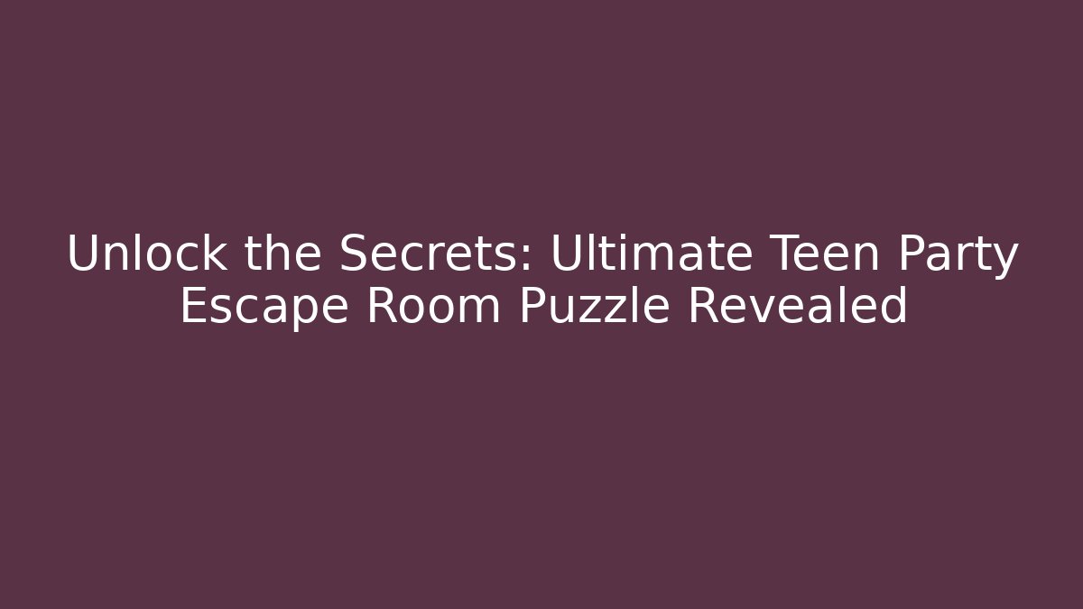 Unlock the Secrets: Ultimate Teen Party Escape Room Puzzle Revealed