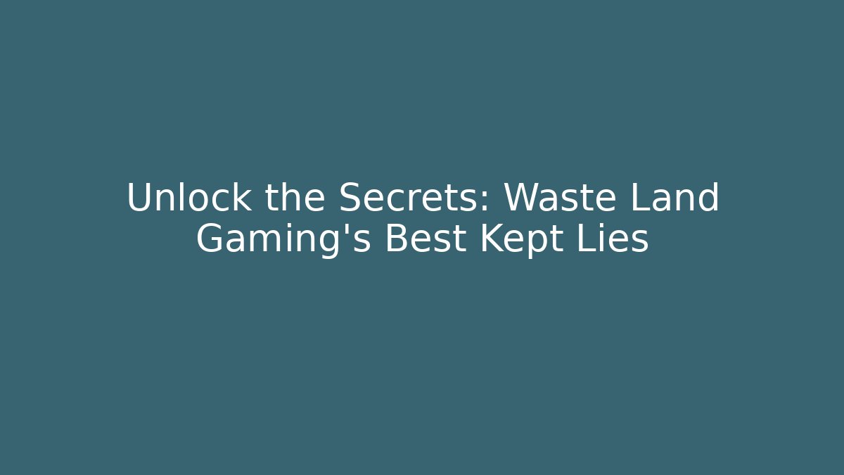 Unlock the Secrets: Waste Land Gaming's Best Kept Lies